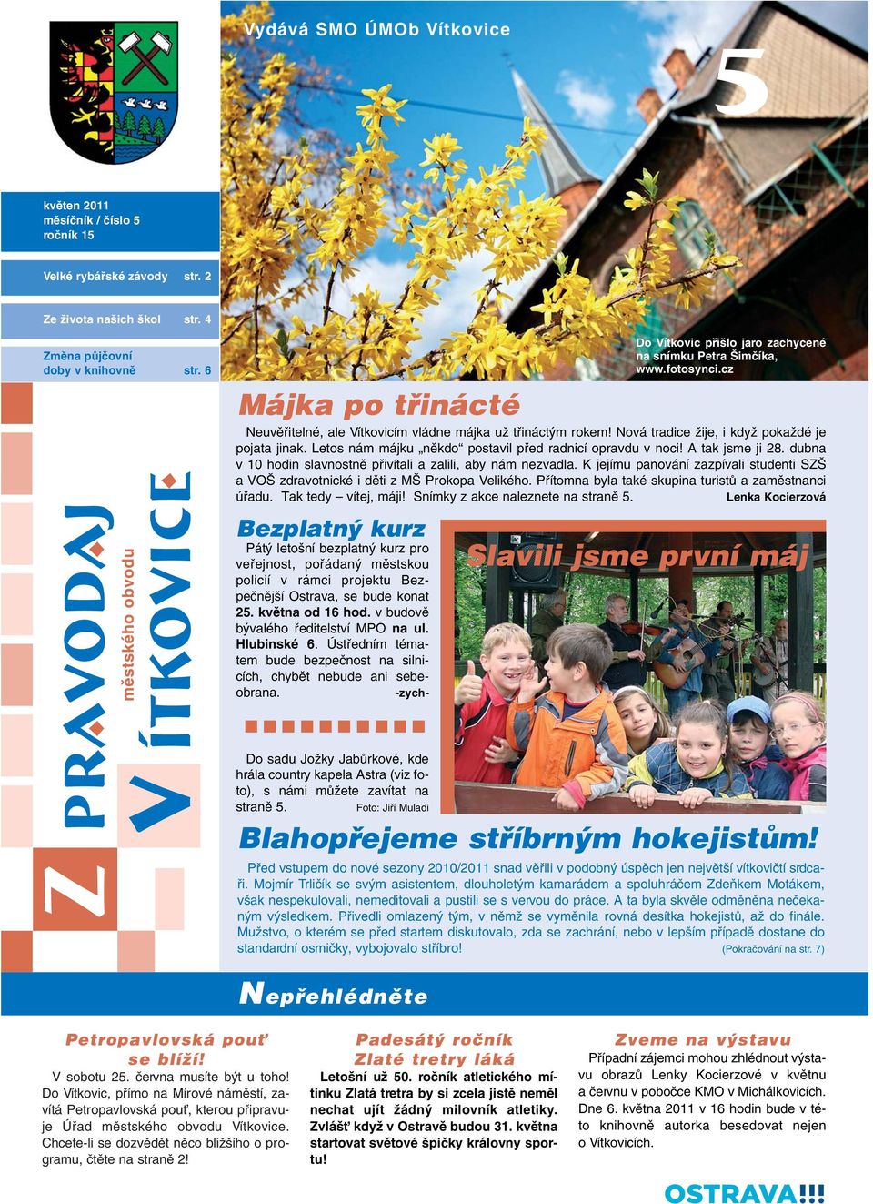 A tak jsme ji 28. dubna v 10 hodin slavnostnû pfiivítali a zalili, aby nám nezvadla. K jejímu panování zazpívali studenti SZ a VO zdravotnické i dûti z M Prokopa Velikého.