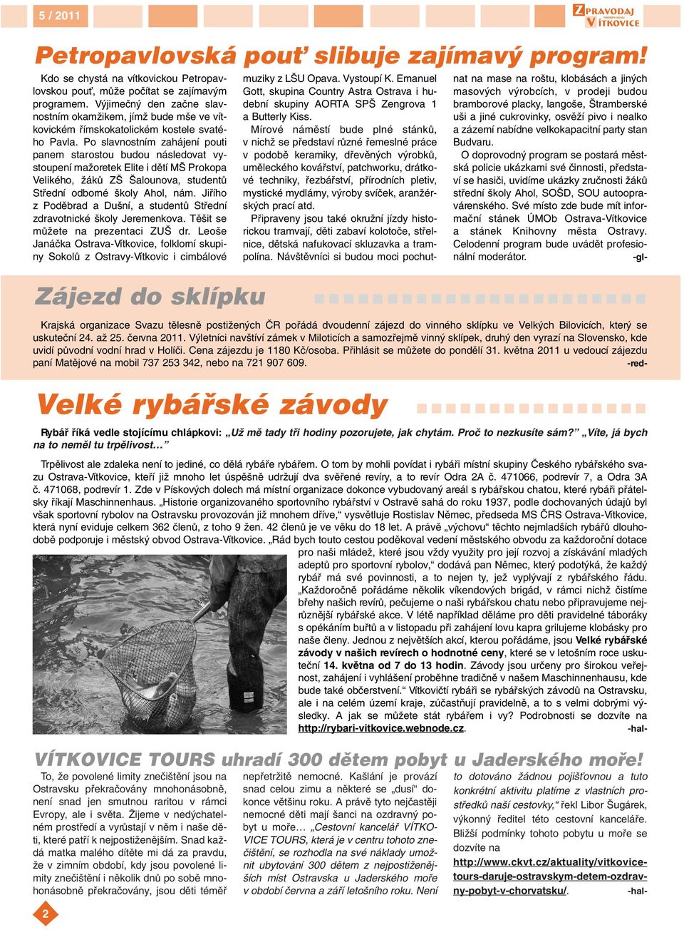 Po slavnostním zahájení pouti panem starostou budou následovat vystoupení maïoretek Elite i dûtí M Prokopa Velikého, ÏákÛ Z alounova, studentû Stfiední odborné koly Ahol, nám.