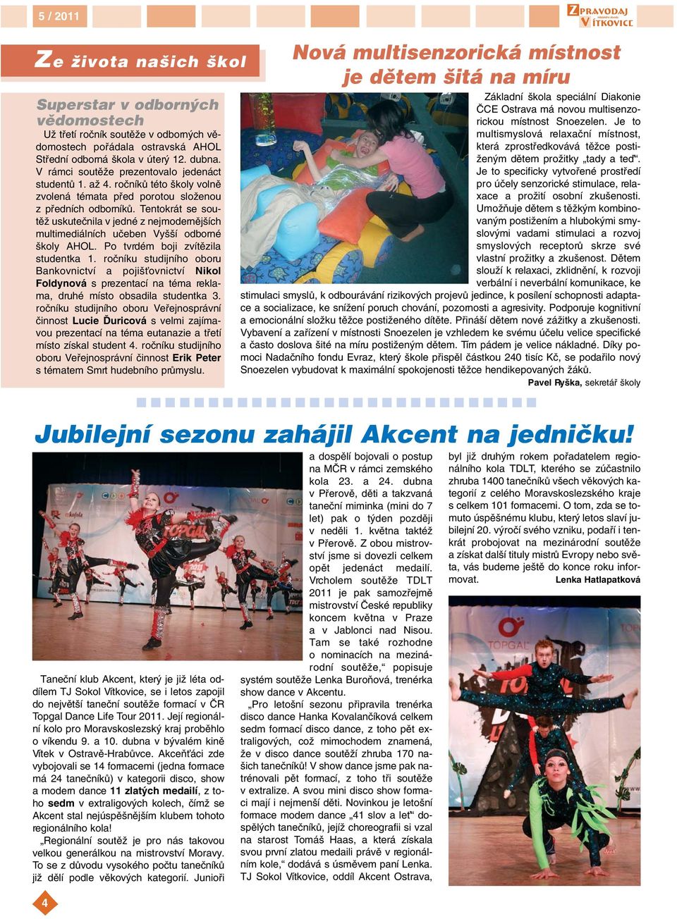 Tentokrát se soutûï uskuteãnila v jedné z nejmodernûj ích multimediálních uãeben Vy í odborné koly AHOL. Po tvrdém boji zvítûzila studentka 1.
