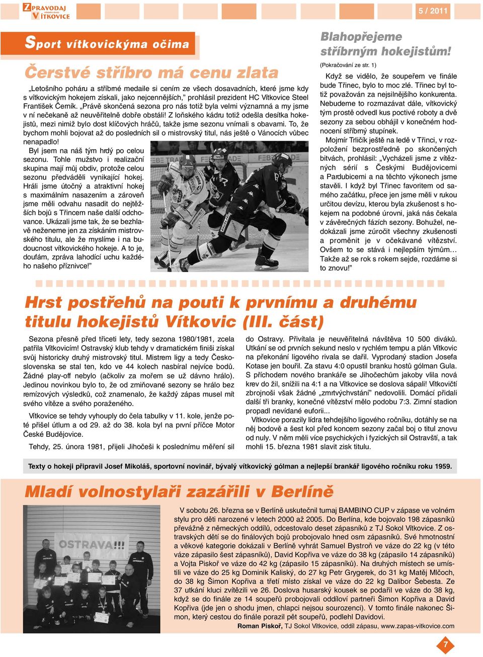Z loàského kádru totiï ode la desítka hokejistû, mezi nimiï bylo dost klíãov ch hráãû, takïe jsme sezonu vnímali s obavami.