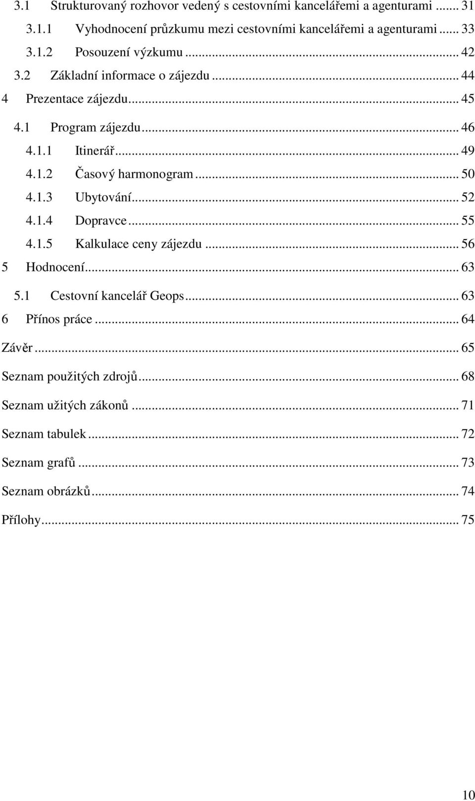 .. 52 4.1.4 Dopravce... 55 4.1.5 Kalkulace ceny zájezdu... 56 5 Hodnocení... 63 5.1 Cestovní kancelář Geops... 63 6 Přínos práce... 64 Závěr.