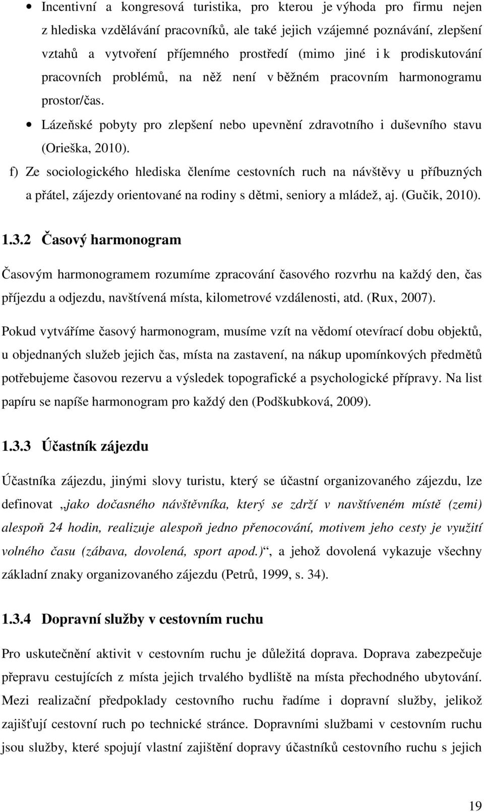 f) Ze sociologického hlediska členíme cestovních ruch na návštěvy u příbuzných a přátel, zájezdy orientované na rodiny s dětmi, seniory a mládež, aj. (Gučik, 2010). 1.3.