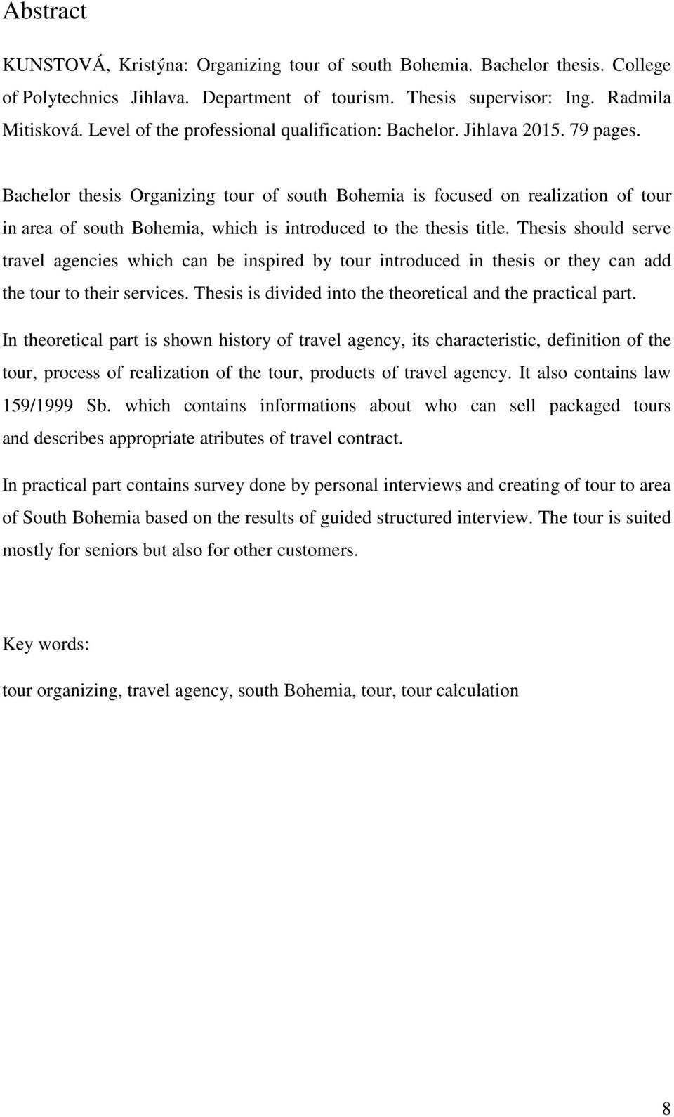 Bachelor thesis Organizing tour of south Bohemia is focused on realization of tour in area of south Bohemia, which is introduced to the thesis title.