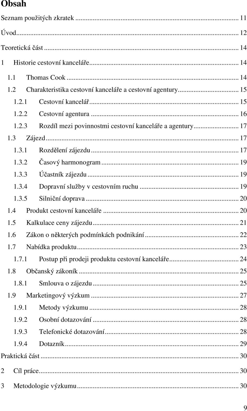 .. 19 1.3.4 Dopravní služby v cestovním ruchu... 19 1.3.5 Silniční doprava... 20 1.4 Produkt cestovní kanceláře... 20 1.5 Kalkulace ceny zájezdu... 21 1.6 Zákon o některých podmínkách podnikání... 22 1.