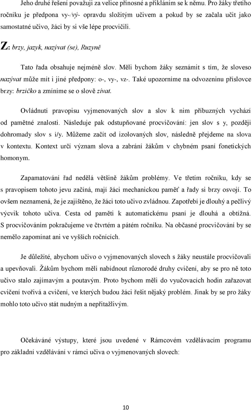 Z: brzy, jazyk, nazývat (se), Ruzyně Tato řada obsahuje nejméně slov. Měli bychom žáky seznámit s tím, že sloveso nazývat může mít i jiné předpony: o-, vy-, vz-.