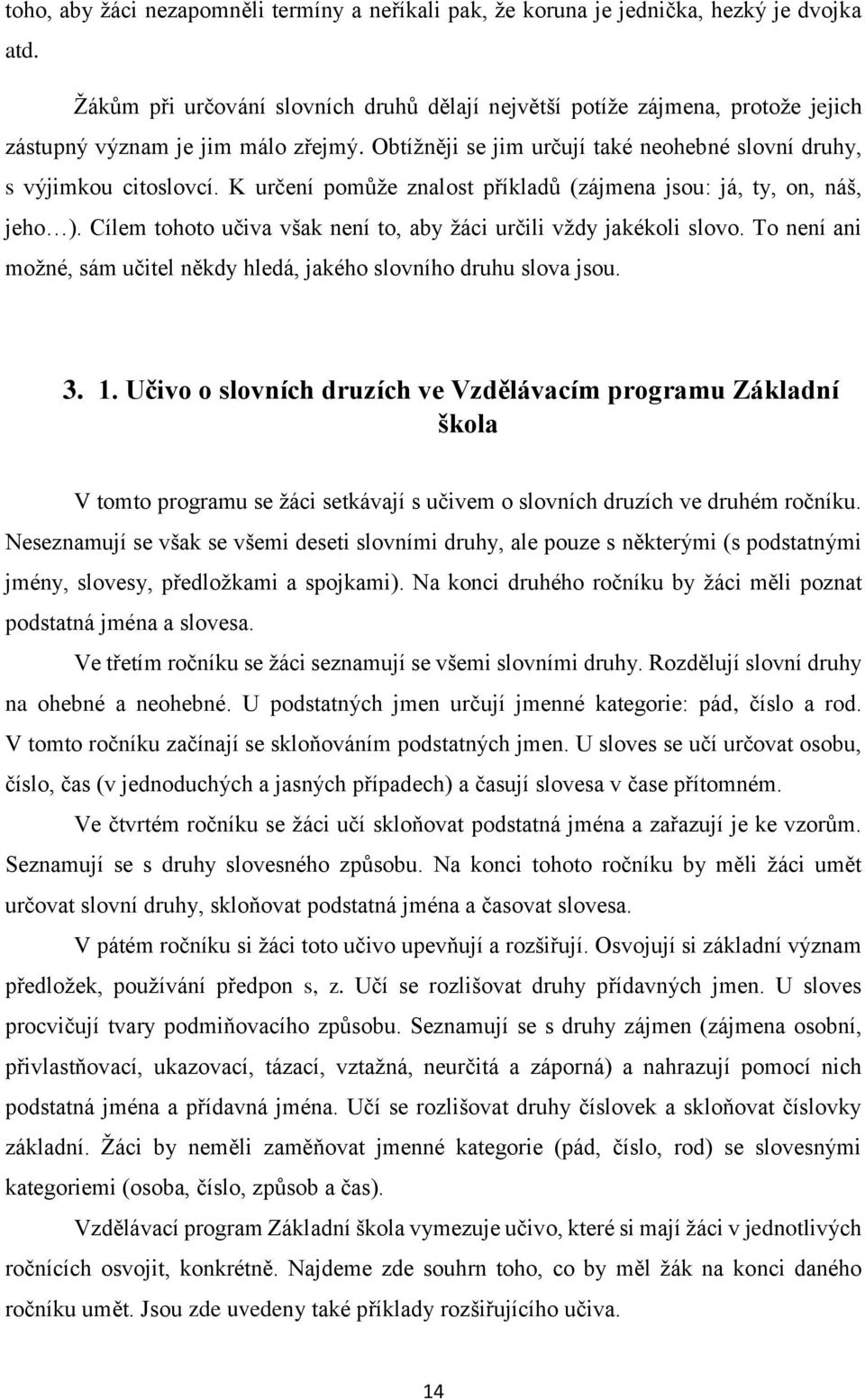 K určení pomůže znalost příkladů (zájmena jsou: já, ty, on, náš, jeho ). Cílem tohoto učiva však není to, aby žáci určili vždy jakékoli slovo.