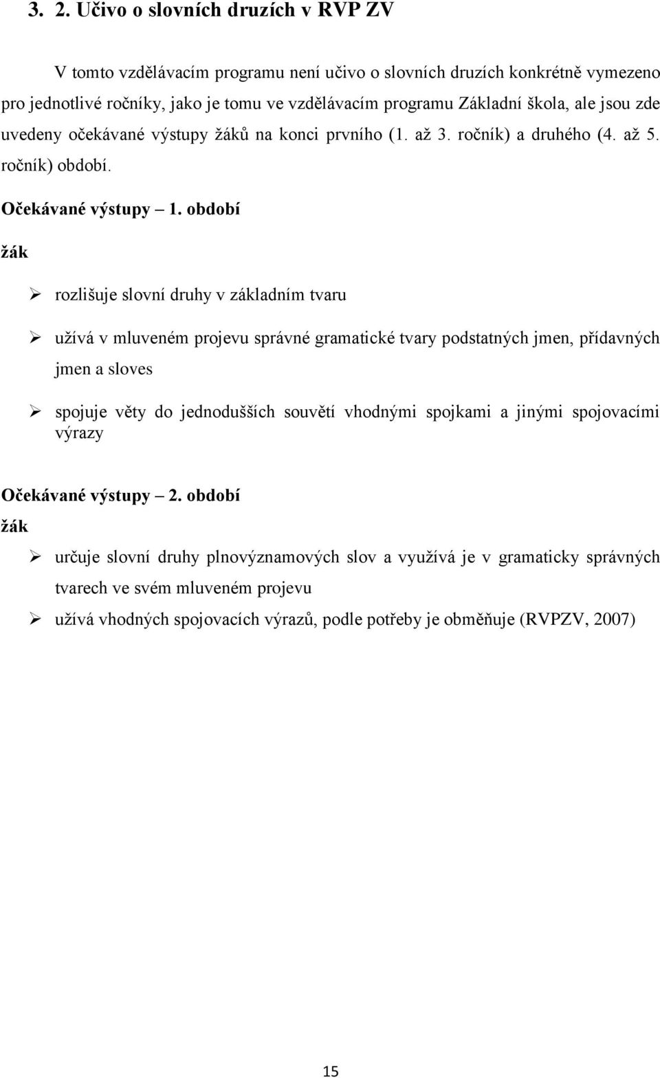 období žák rozlišuje slovní druhy v základním tvaru užívá v mluveném projevu správné gramatické tvary podstatných jmen, přídavných jmen a sloves spojuje věty do jednodušších souvětí vhodnými