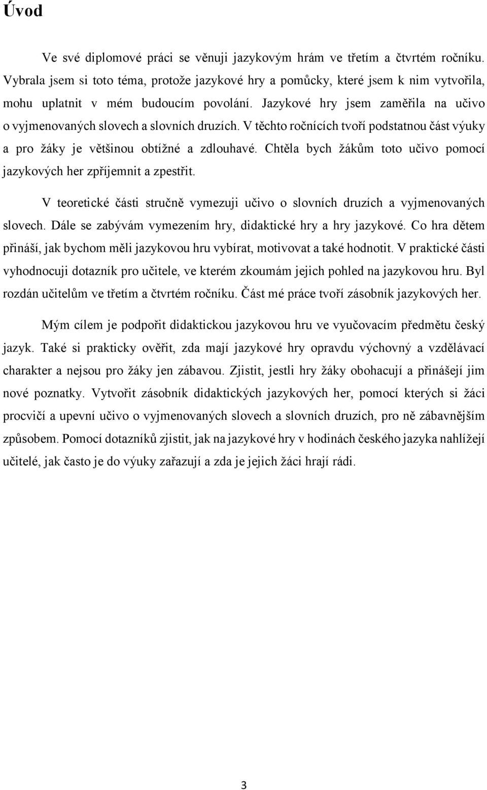 Jazykové hry jsem zaměřila na učivo o vyjmenovaných slovech a slovních druzích. V těchto ročnících tvoří podstatnou část výuky a pro žáky je většinou obtížné a zdlouhavé.