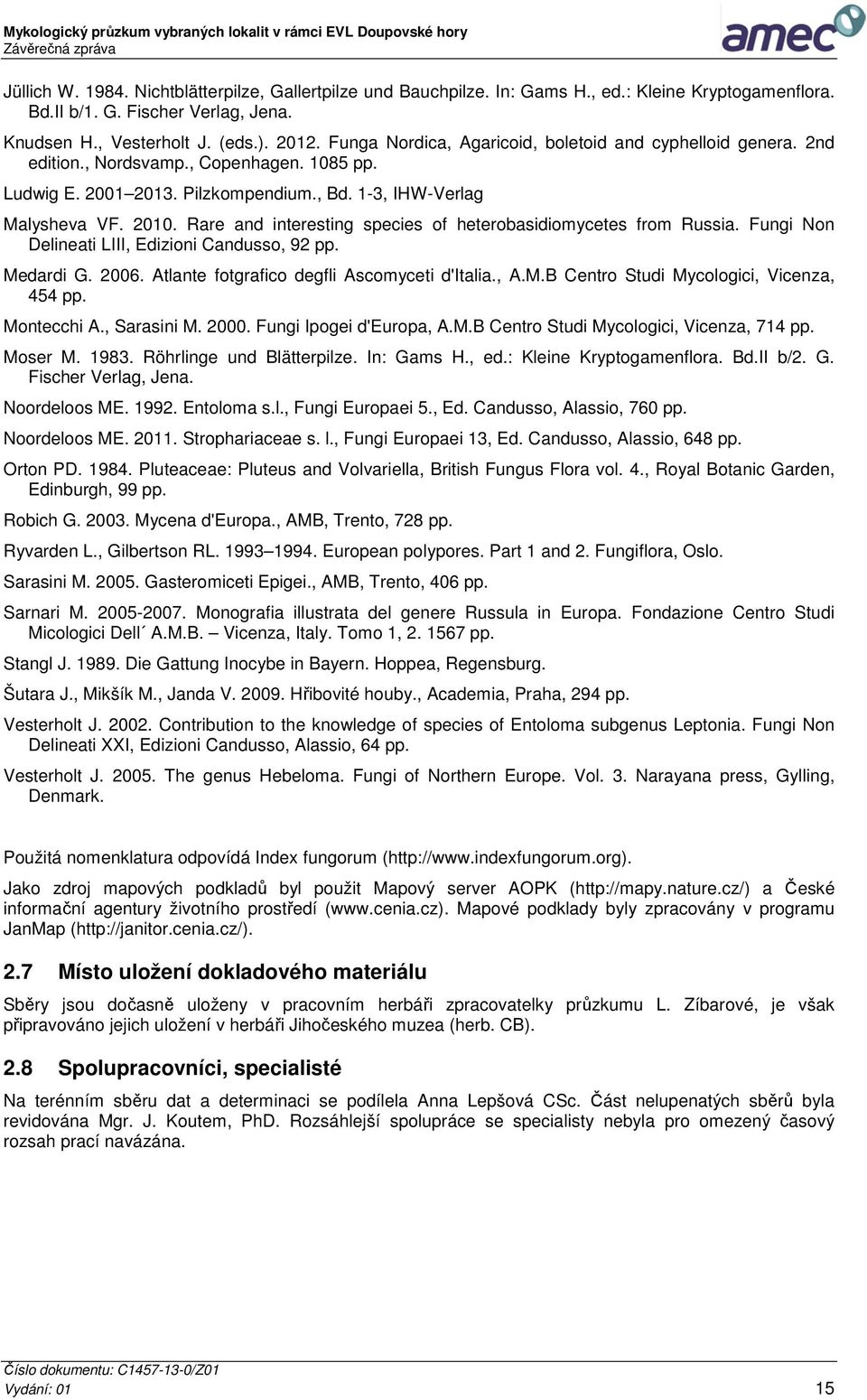 Rare and interesting species of heterobasidiomycetes from Russia. Fungi Non Delineati LIII, Edizioni Candusso, 92 pp. Medardi G. 2006. Atlante fotgrafico degfli Ascomyceti d'italia., A.M.B Centro Studi Mycologici, Vicenza, 454 pp.