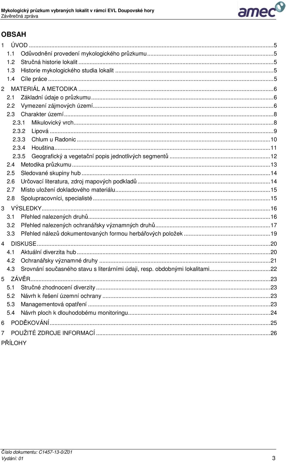 .. 12 2.4 Metodika průzkumu... 13 2.5 Sledované skupiny hub... 14 2.6 Určovací literatura, zdroj mapových podkladů... 14 2.7 Místo uložení dokladového materiálu... 15 2.8 Spolupracovníci, specialisté.