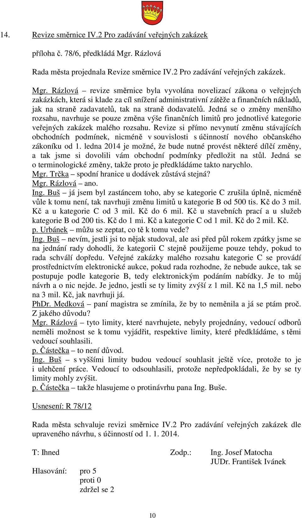 Rázlová revize směrnice byla vyvolána novelizací zákona o veřejných zakázkách, která si klade za cíl snížení administrativní zátěže a finančních nákladů, jak na straně zadavatelů, tak na straně