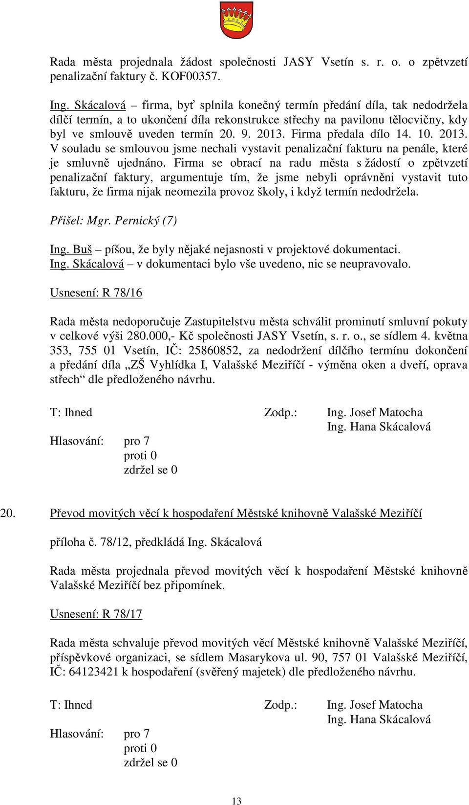 Firma předala dílo 14. 10. 2013. V souladu se smlouvou jsme nechali vystavit penalizační fakturu na penále, které je smluvně ujednáno.