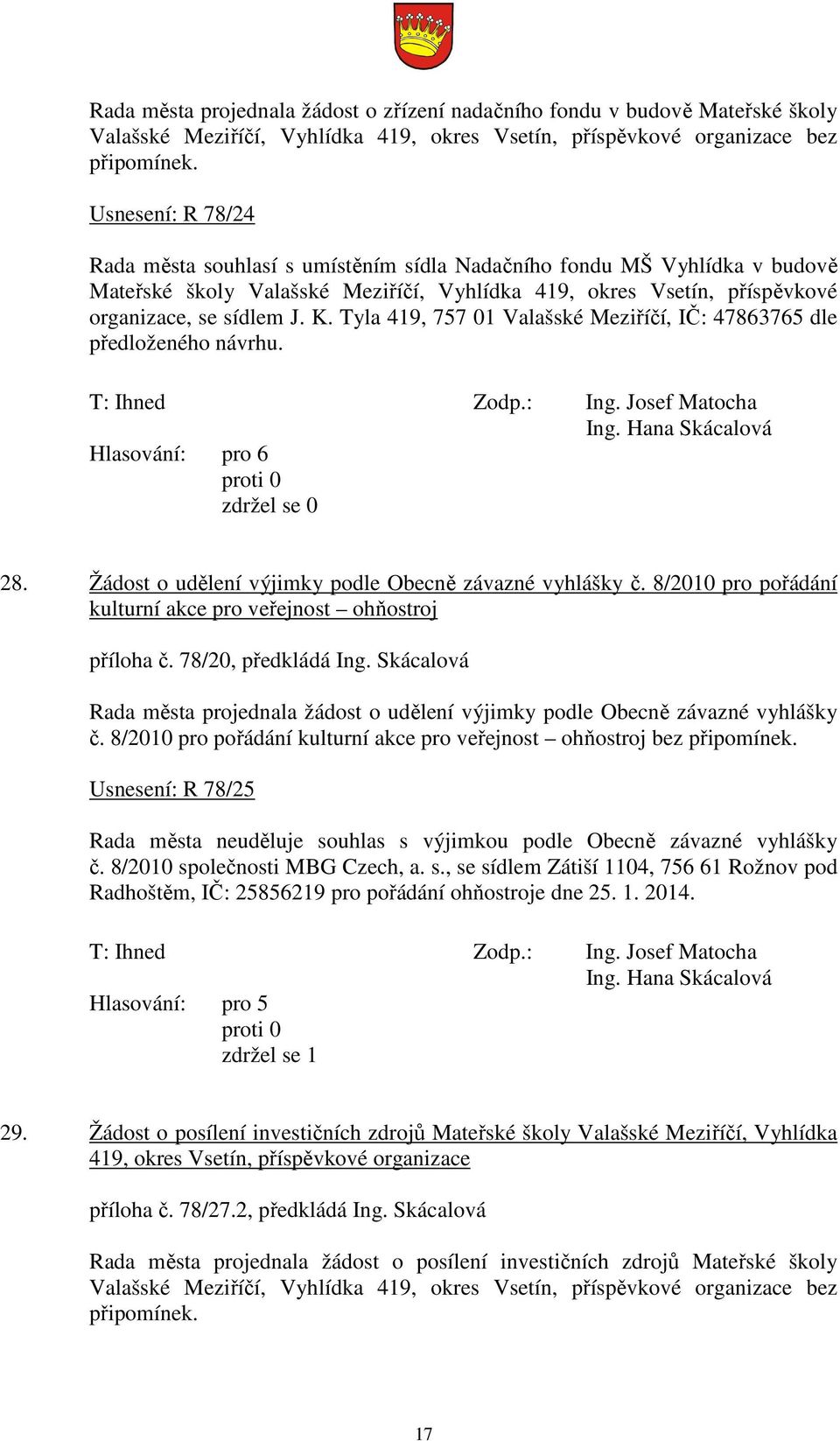 Tyla 419, 757 01 Valašské Meziříčí, IČ: 47863765 dle předloženého návrhu. Ing. Hana Skácalová 28. Žádost o udělení výjimky podle Obecně závazné vyhlášky č.