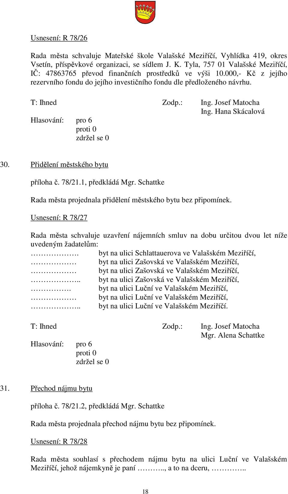 Přidělení městského bytu příloha č. 78/21.1, předkládá Mgr. Schattke Rada města projednala přidělení městského bytu bez připomínek.