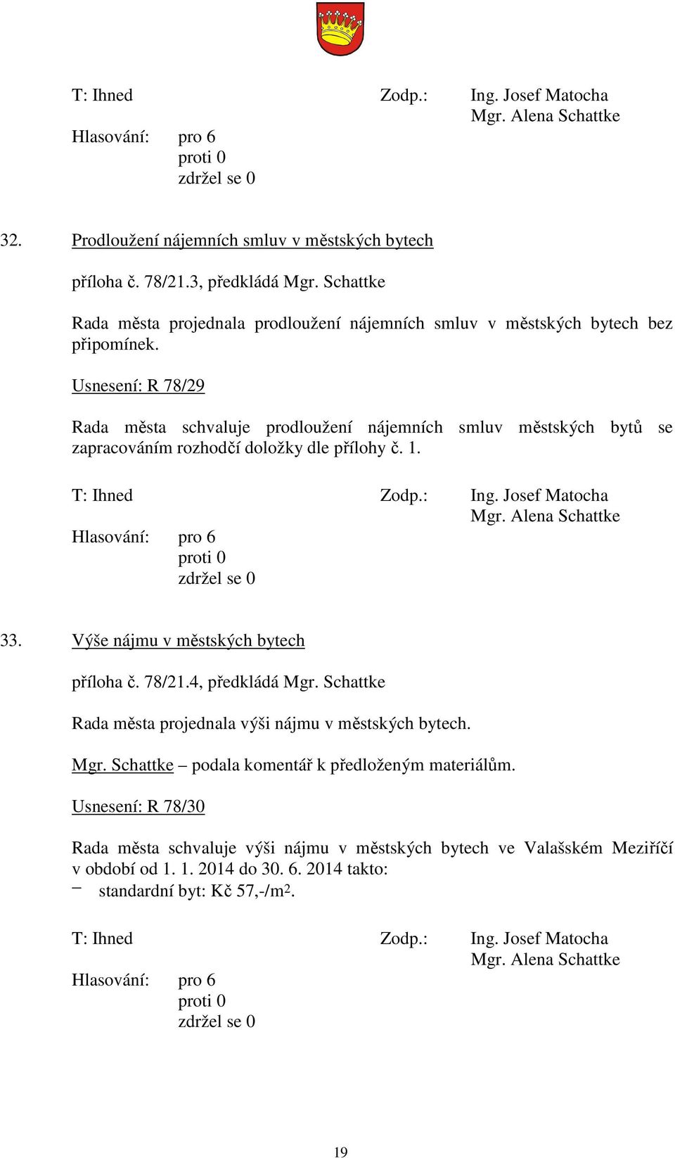 Usnesení: R 78/29 Rada města schvaluje prodloužení nájemních smluv městských bytů se zapracováním rozhodčí doložky dle přílohy č. 1. 33.