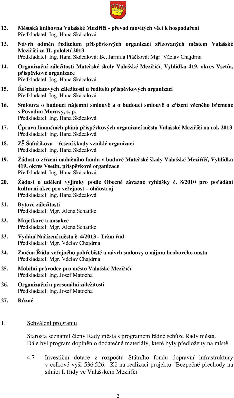 Organizační záležitosti Mateřské školy Valašské Meziříčí, Vyhlídka 419, okres Vsetín, příspěvkové organizace Předkladatel: Ing. Hana Skácalová 15.