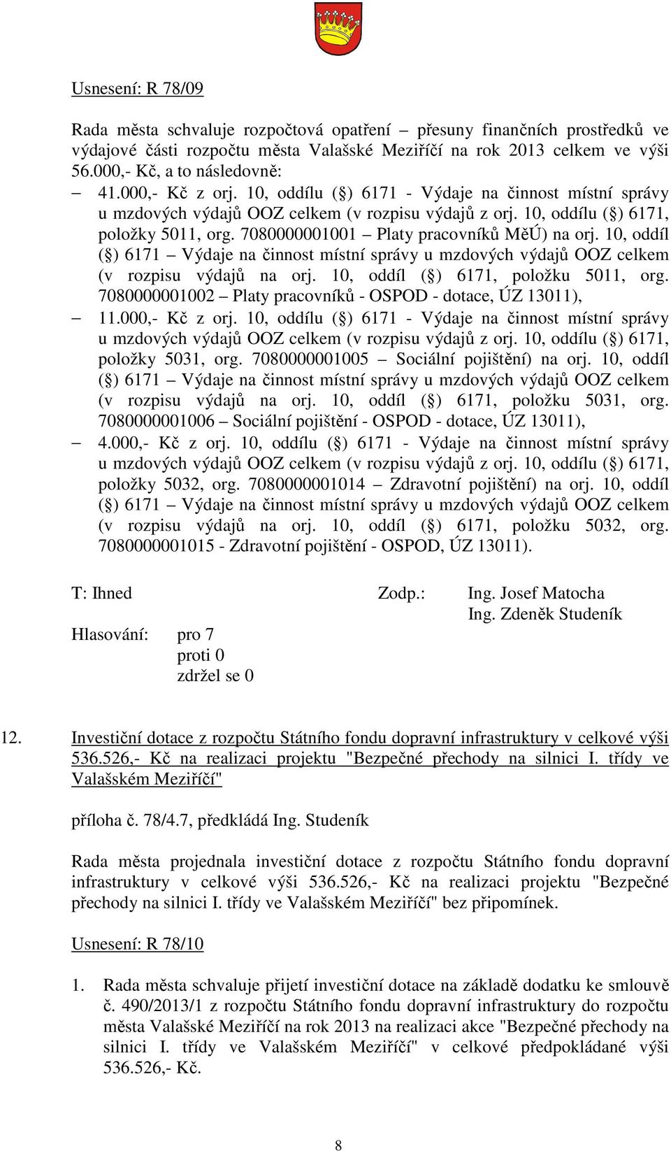 7080000001001 Platy pracovníků MěÚ) na orj. 10, oddíl ( ) 6171 Výdaje na činnost místní správy u mzdových výdajů OOZ celkem (v rozpisu výdajů na orj. 10, oddíl ( ) 6171, položku 5011, org.