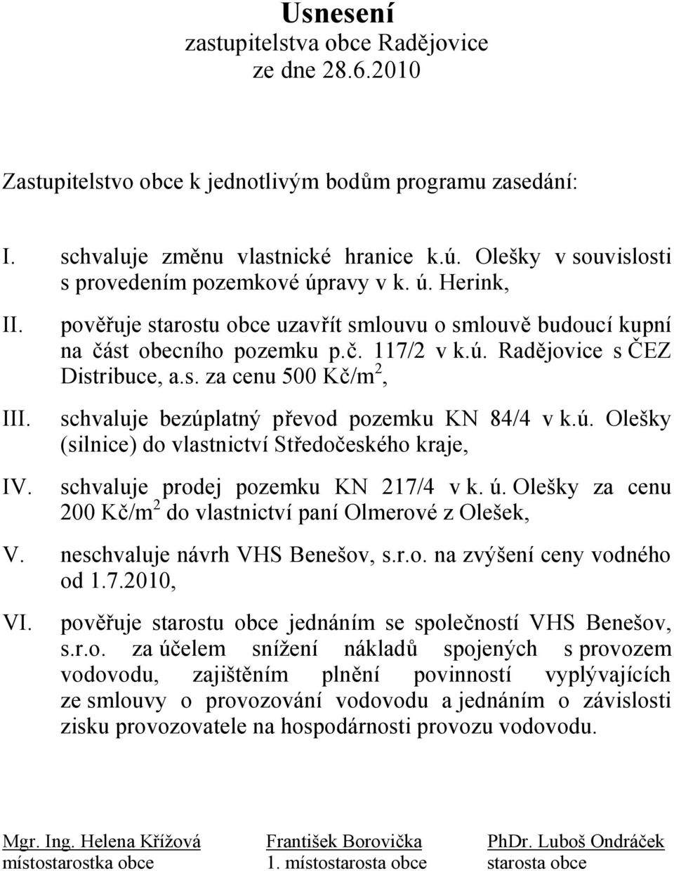 s. za cenu 500 Kč/m 2, schvaluje bezúplatný převod pozemku KN 84/4 v k.ú. Olešky (silnice) do vlastnictví Středočeského kraje, schvaluje prodej pozemku KN 217/4 v k. ú.