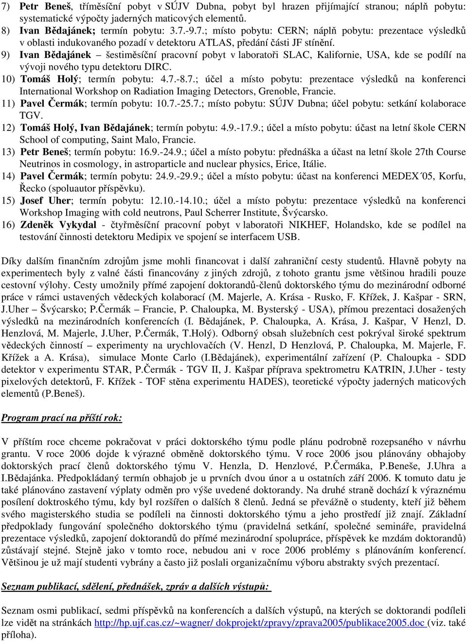 -8.7.; účel a místo pobytu: prezentace výsledků na konferenci International Workshop on Radiation Imaging Detectors, Grenoble, Francie. 11) Pavel Čermák; termín pobytu: 10.7.-25.7.; místo pobytu: SÚJV Dubna; účel pobytu: setkání kolaborace TGV.