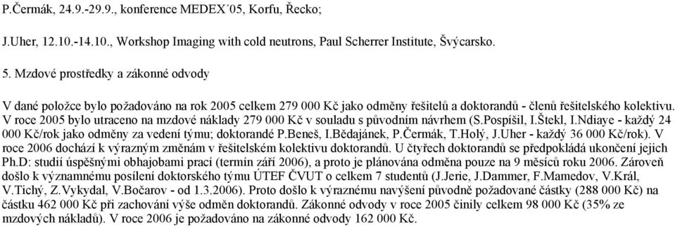 V roce 2005 bylo utraceno na mzdové náklady 279 000 Kč v souladu s původním návrhem (S.Pospíšil, I.Štekl, I.Ndiaye - každý 24 000 Kč/rok jako odměny za vedení týmu; doktorandé P.Beneš, I.Bědajánek, P.