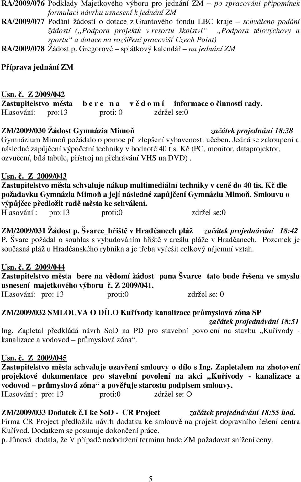 Gregorové splátkový kalendář na jednání ZM Příprava jednání ZM Usn. č. Z 2009/042 Zastupitelstvo města b e r e n a v ě d o m í informace o činnosti rady.