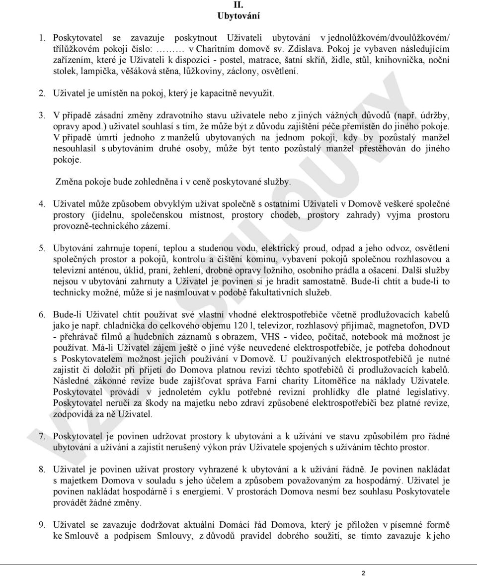 2. Uživatel je umístěn na pokoj, který je kapacitně nevyužit. 3. V případě zásadní změny zdravotního stavu uživatele nebo z jiných vážných důvodů (např. údržby, opravy apod.