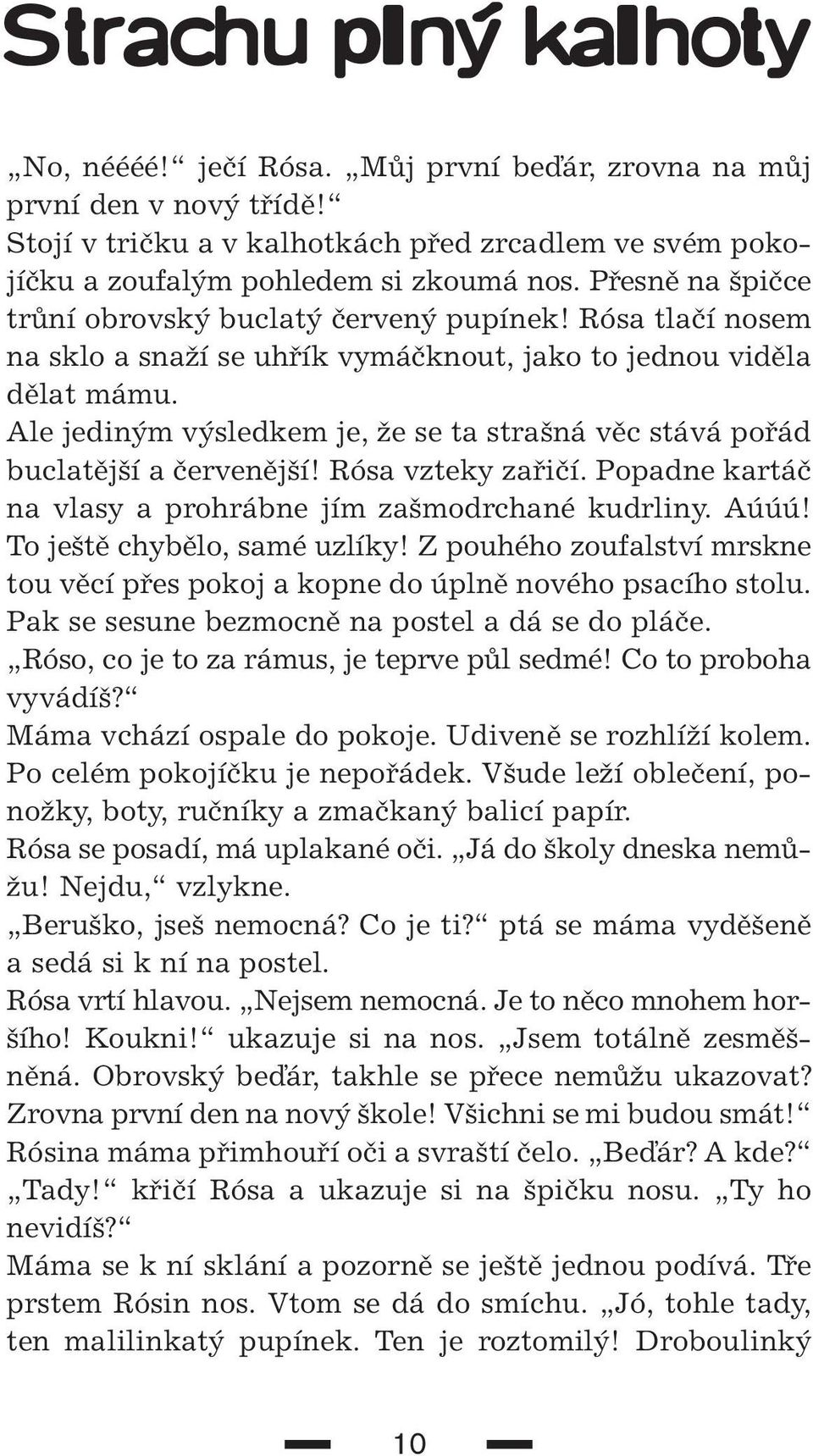 Ale jedin m v sledkem je, Ïe se ta stra ná vûc stává pofiád buclatûj í a ãervenûj í! Rósa vzteky zafiiãí. Popadne kartáã na vlasy a prohrábne jím za modrchané kudrliny. Aúúú!