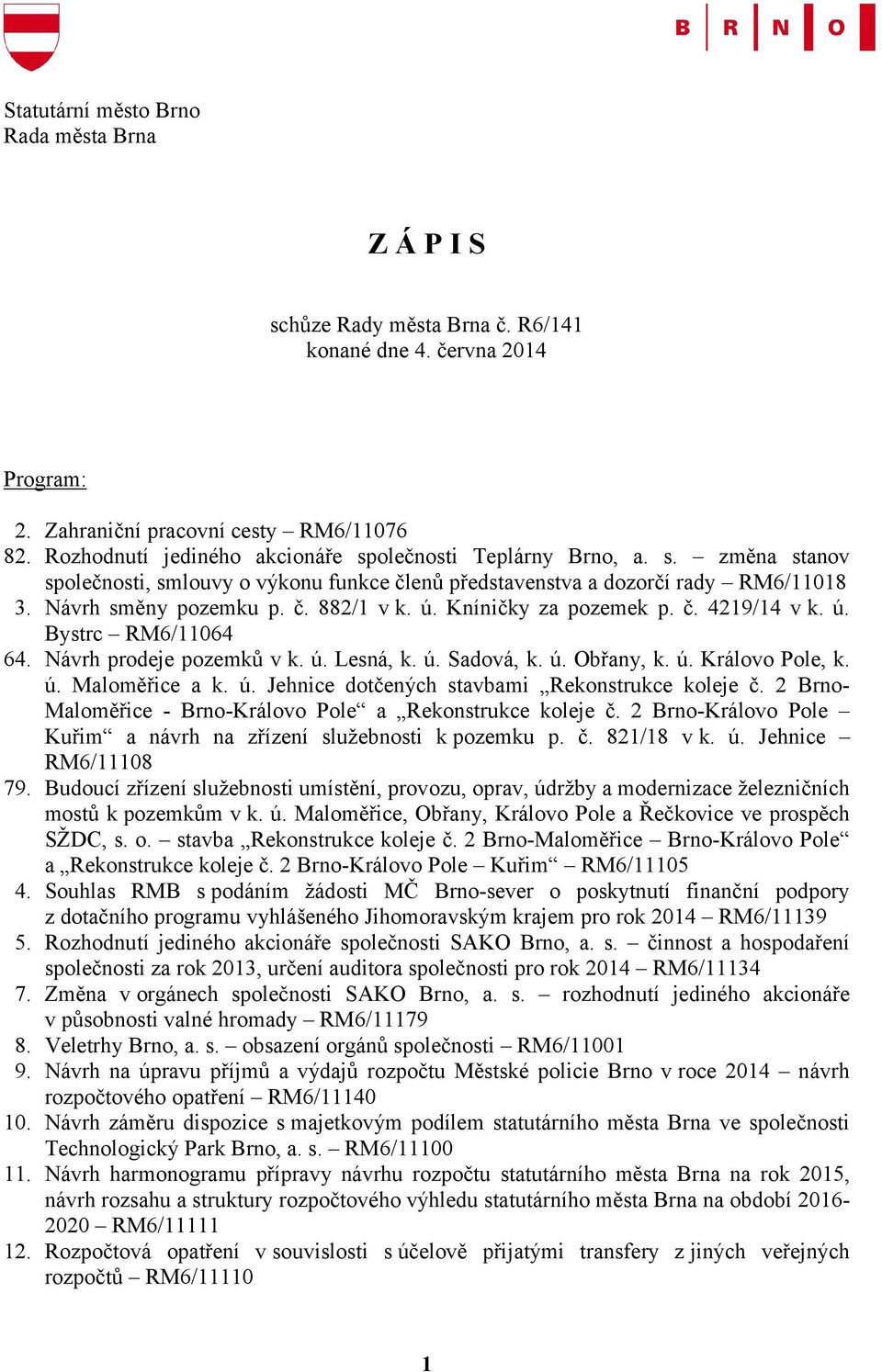 ú. Kníničky za pozemek p. č. 4219/14 v k. ú. Bystrc RM6/11064 64. Návrh prodeje pozemků v k. ú. Lesná, k. ú. Sadová, k. ú. Obřany, k. ú. Královo Pole, k. ú. Maloměřice a k. ú. Jehnice dotčených stavbami Rekonstrukce koleje č.