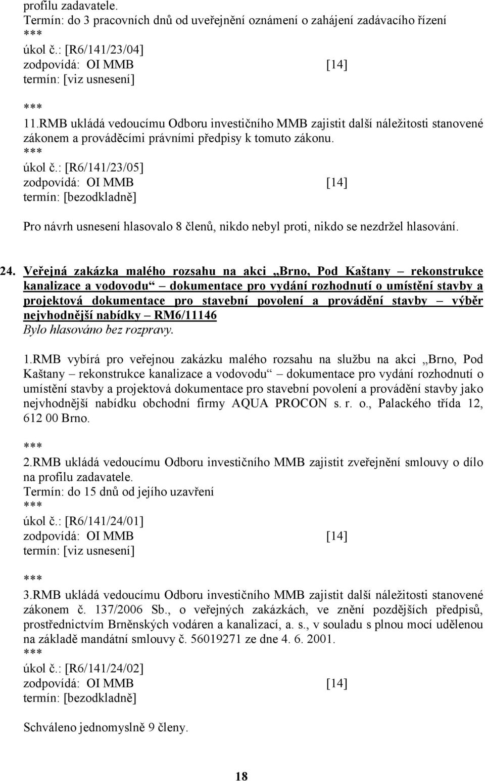 : [R6/141/23/05] termín: [bezodkladně] Pro návrh usnesení hlasovalo 8 členů, nikdo nebyl proti, nikdo se nezdržel hlasování. 24.