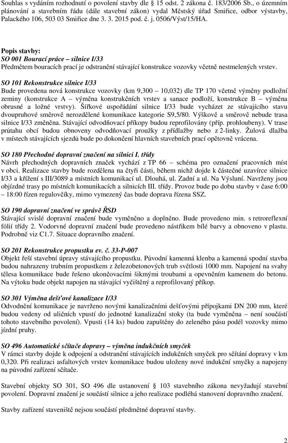 Popis stavby: SO 001 Bourací práce silnice I/33 Předmětem bouracích prací je odstranění stávající konstrukce vozovky včetně nestmelených vrstev.