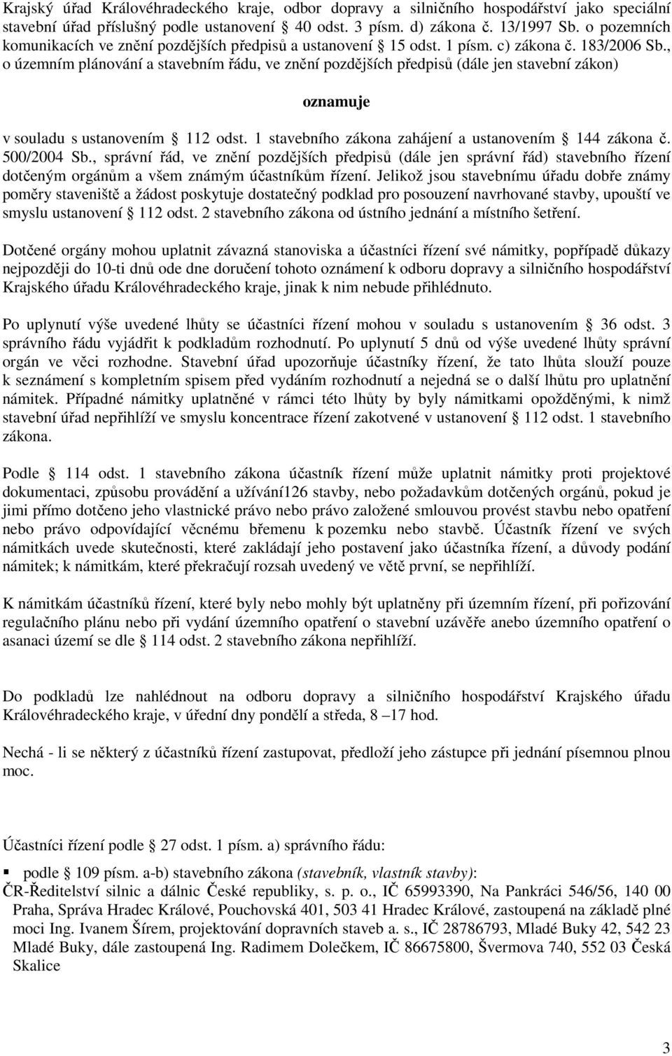 , o územním plánování a stavebním řádu, ve znění pozdějších předpisů (dále jen stavební zákon) oznamuje v souladu s ustanovením 112 odst. 1 stavebního zákona zahájení a ustanovením 144 zákona č.