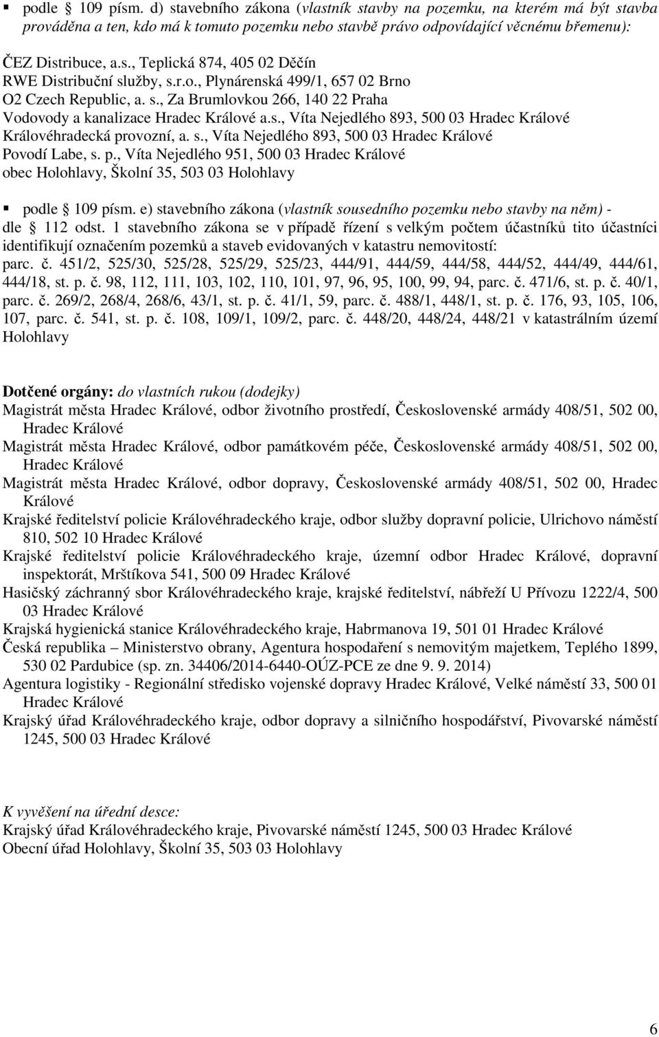 s., Víta Nejedlého 893, 500 03 Hradec Králové Povodí Labe, s. p., Víta Nejedlého 951, 500 03 Hradec Králové podle 109 písm.