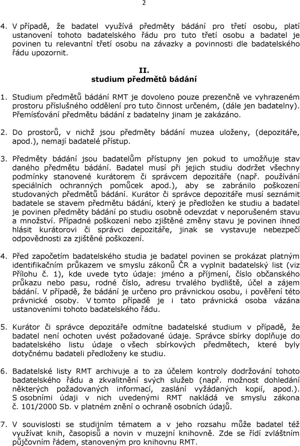 Studium předmětů bádání RMT je dovoleno pouze prezenčně ve vyhrazeném prostoru příslušného oddělení pro tuto činnost určeném, (dále jen badatelny).