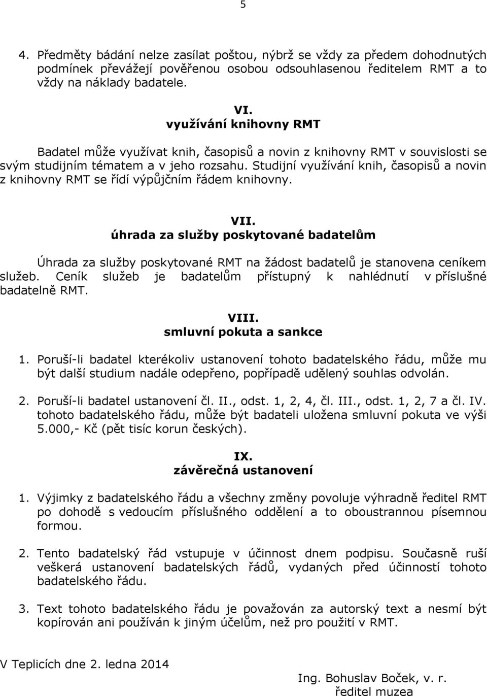 Studijní využívání knih, časopisů a novin z knihovny RMT se řídí výpůjčním řádem knihovny. VII.