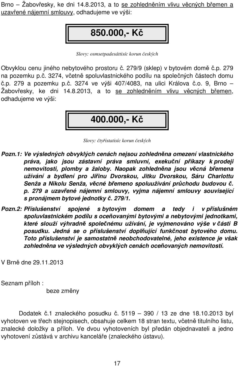 p. 279 a pozemku p.č. 3274 ve výši 407/4083, na ulici Králova č.o. 9, Brno Žabovřesky, ke dni 14.8.2013, a to se zohledněním vlivu věcných břemen, odhadujeme ve výši: 400.