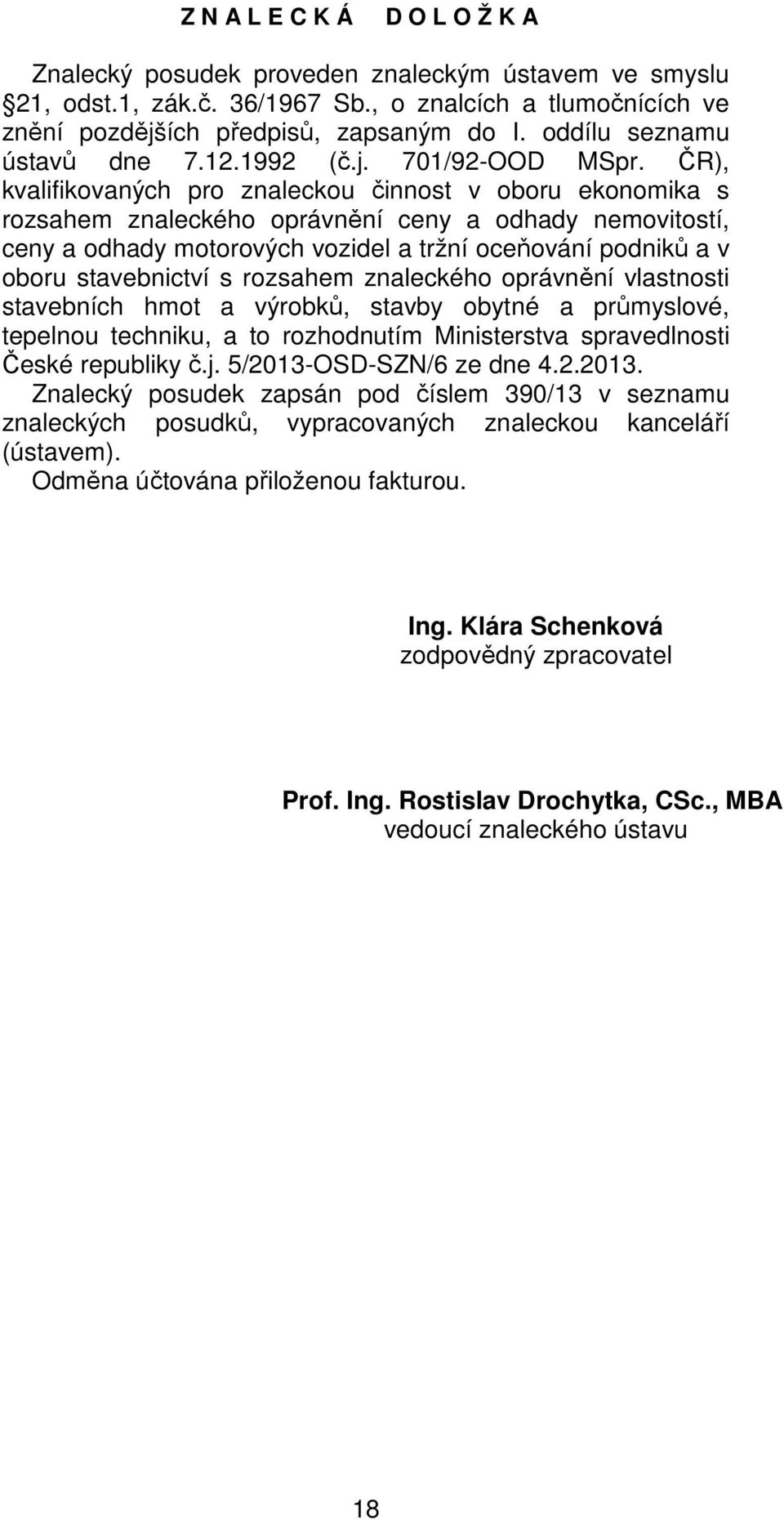 ČR), kvalifikovaných pro znaleckou činnost v oboru ekonomika s rozsahem znaleckého oprávnění ceny a odhady nemovitostí, ceny a odhady motorových vozidel a tržní oceňování podniků a v oboru