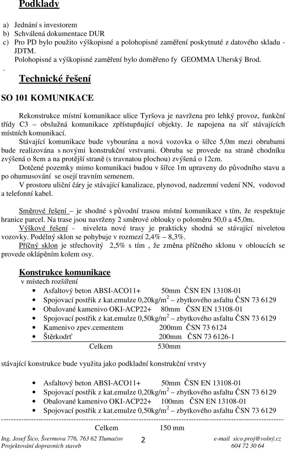 . Technické řešení SO 101 KOMUNIKACE Rekonstrukce místní komunikace ulice Tyršova je navržena pro lehký provoz, funkční třídy C3 obslužná komunikace zpřístupňující objekty.