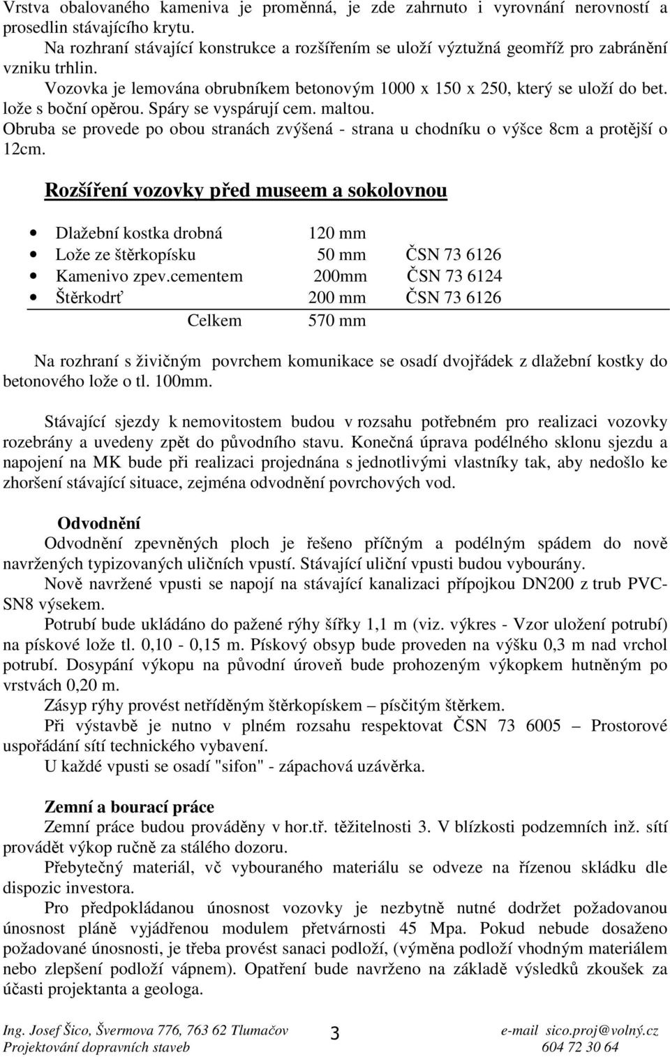 lože s boční opěrou. Spáry se vyspárují cem. maltou. Obruba se provede po obou stranách zvýšená - strana u chodníku o výšce 8cm a protější o 12cm.