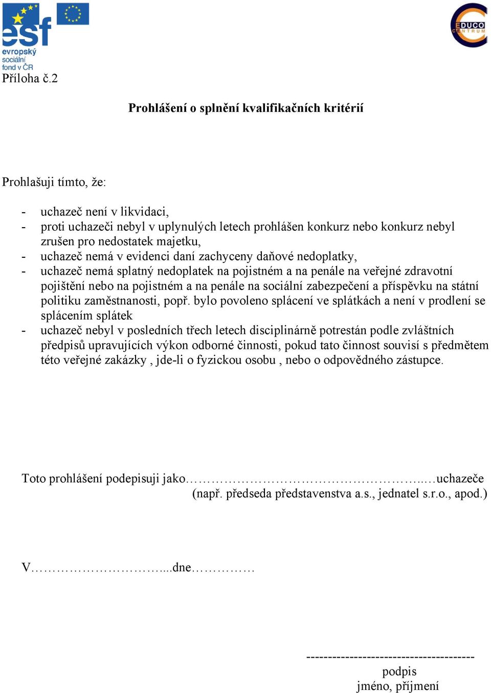 majetku, - uchazeč nemá v evidenci daní zachyceny daňové nedoplatky, - uchazeč nemá splatný nedoplatek na pojistném a na penále na veřejné zdravotní pojištění nebo na pojistném a na penále na