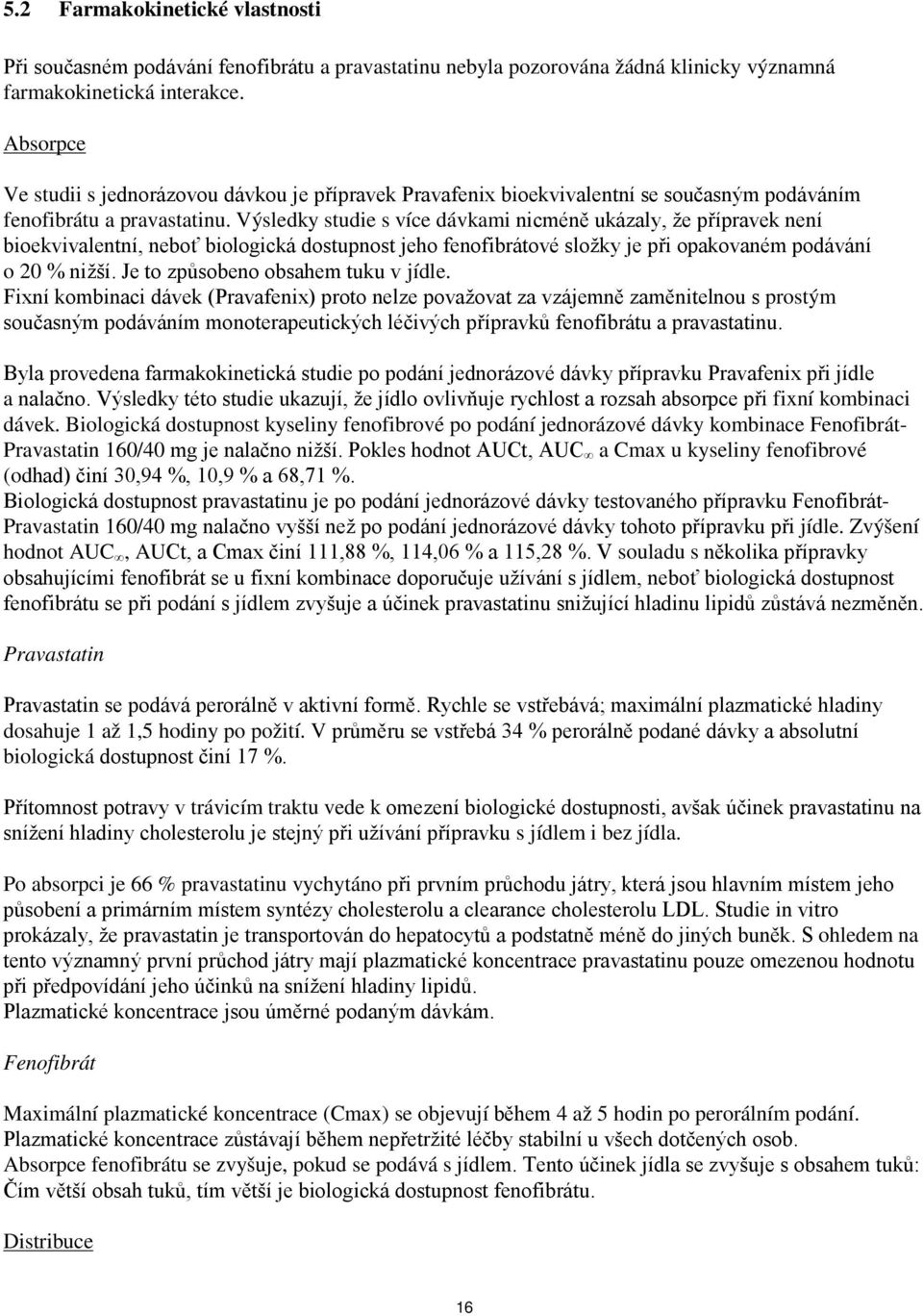 Výsledky studie s více dávkami nicméně ukázaly, že přípravek není bioekvivalentní, neboť biologická dostupnost jeho fenofibrátové složky je při opakovaném podávání o 20 % nižší.