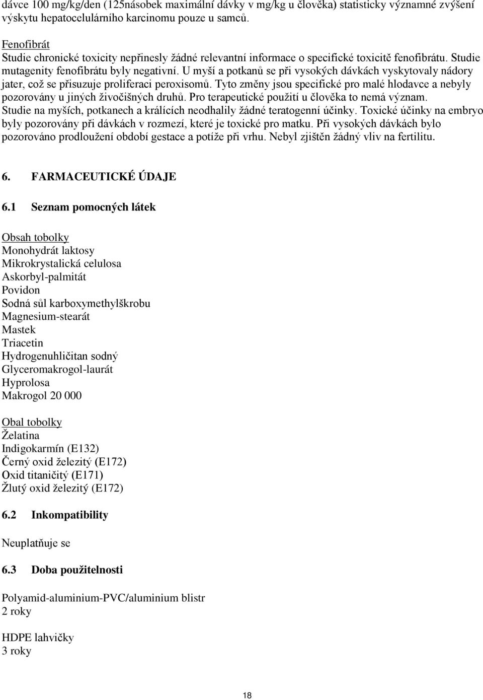 U myší a potkanů se při vysokých dávkách vyskytovaly nádory jater, což se přisuzuje proliferaci peroxisomů. Tyto změny jsou specifické pro malé hlodavce a nebyly pozorovány u jiných živočišných druhů.