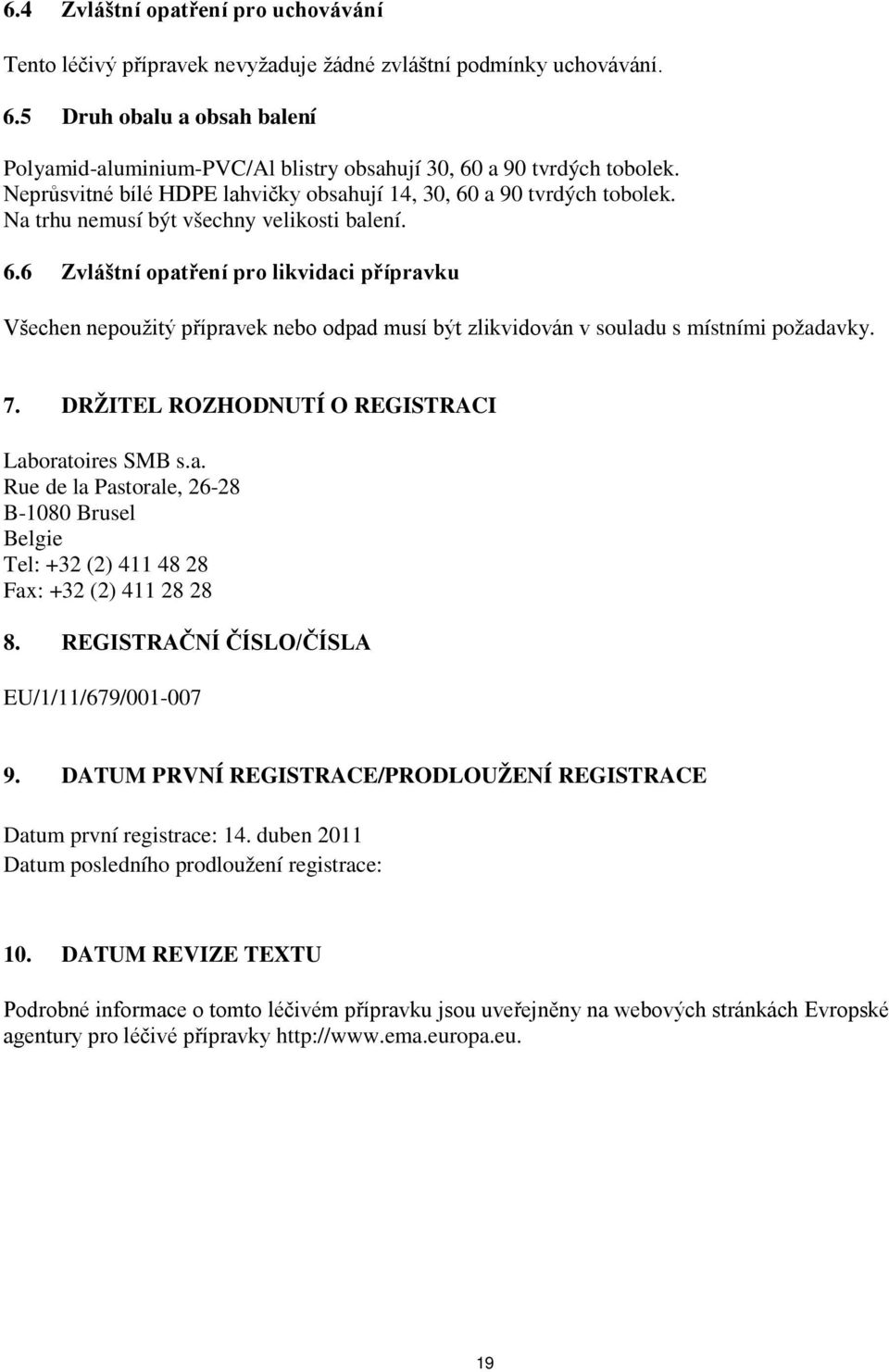 Na trhu nemusí být všechny velikosti balení. 6.6 Zvláštní opatření pro likvidaci přípravku Všechen nepoužitý přípravek nebo odpad musí být zlikvidován v souladu s místními požadavky. 7.