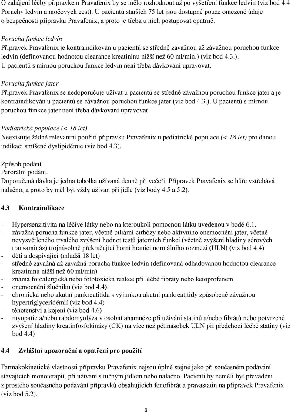 Porucha funkce ledvin Přípravek Pravafenix je kontraindikován u pacientů se středně závažnou až závažnou poruchou funkce ledvin (definovanou hodnotou clearance kreatininu nižší než 60 ml/min.