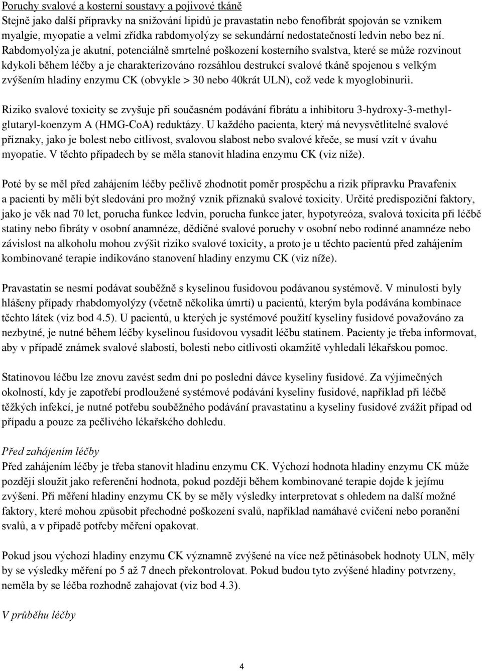 Rabdomyolýza je akutní, potenciálně smrtelné poškození kosterního svalstva, které se může rozvinout kdykoli během léčby a je charakterizováno rozsáhlou destrukcí svalové tkáně spojenou s velkým