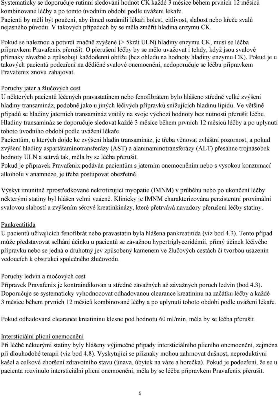 Pokud se naleznou a potvrdí značně zvýšené (> 5krát ULN) hladiny enzymu CK, musí se léčba přípravkem Pravafenix přerušit.