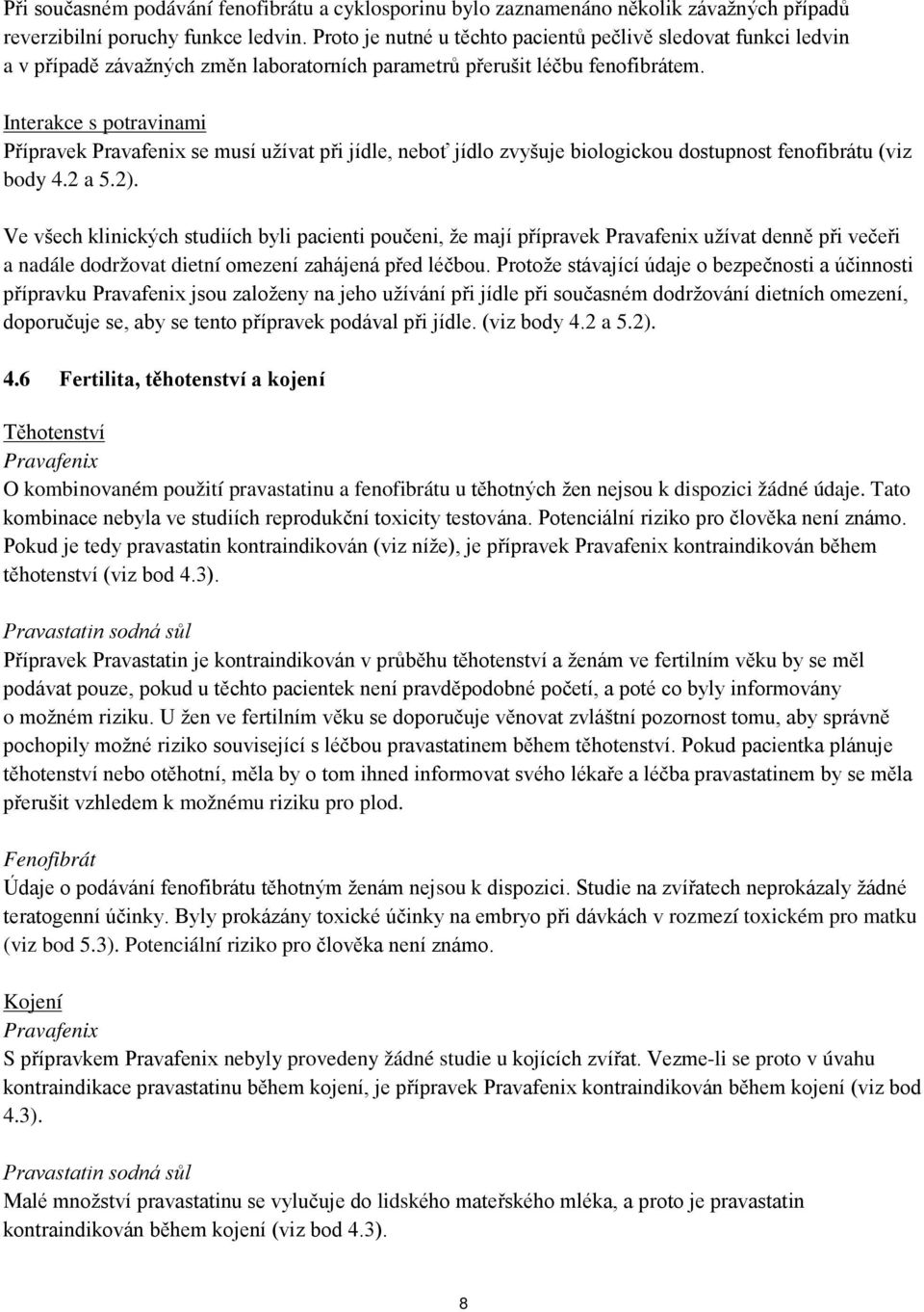 Interakce s potravinami Přípravek Pravafenix se musí užívat při jídle, neboť jídlo zvyšuje biologickou dostupnost fenofibrátu (viz body 4.2 a 5.2).