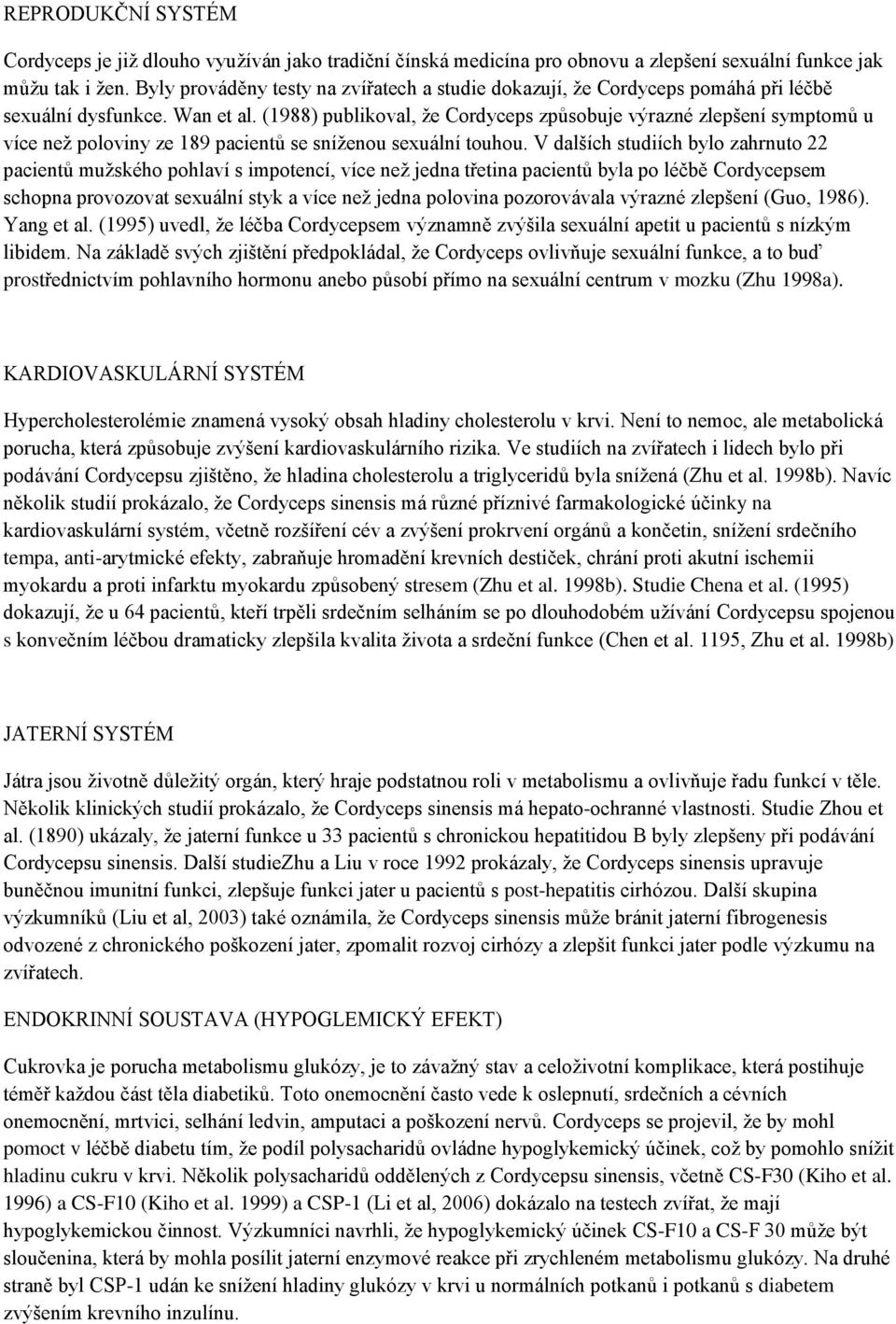 (1988) publikoval, že Cordyceps způsobuje výrazné zlepšení symptomů u více než poloviny ze 189 pacientů se sníženou sexuální touhou.