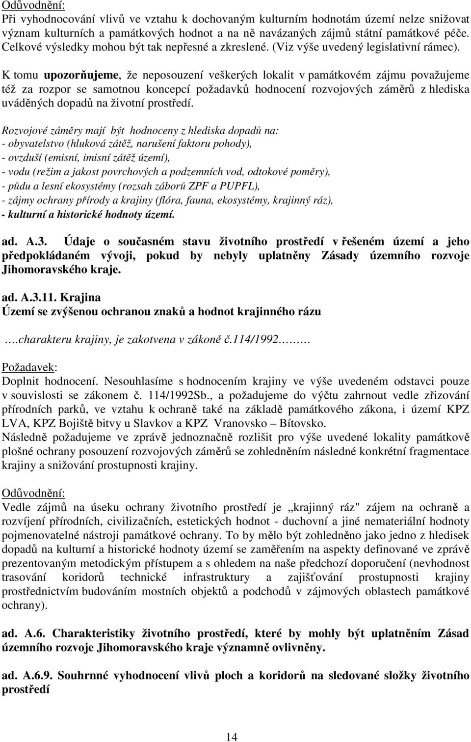 K tomu upozorňujeme, že neposouzení veškerých lokalit v památkovém zájmu považujeme též za rozpor se samotnou koncepcí požadavků hodnocení rozvojových záměrů z hlediska uváděných dopadů na životní