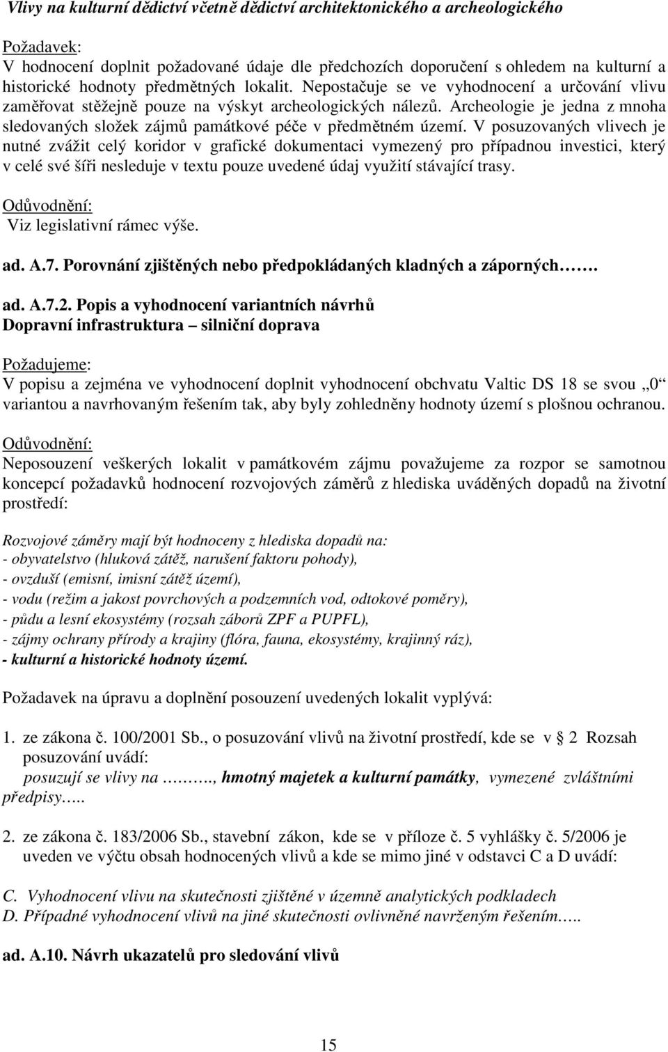 V posuzovaných vlivech je nutné zvážit celý koridor v grafické dokumentaci vymezený pro případnou investici, který v celé své šíři nesleduje v textu pouze uvedené údaj využití stávající trasy.