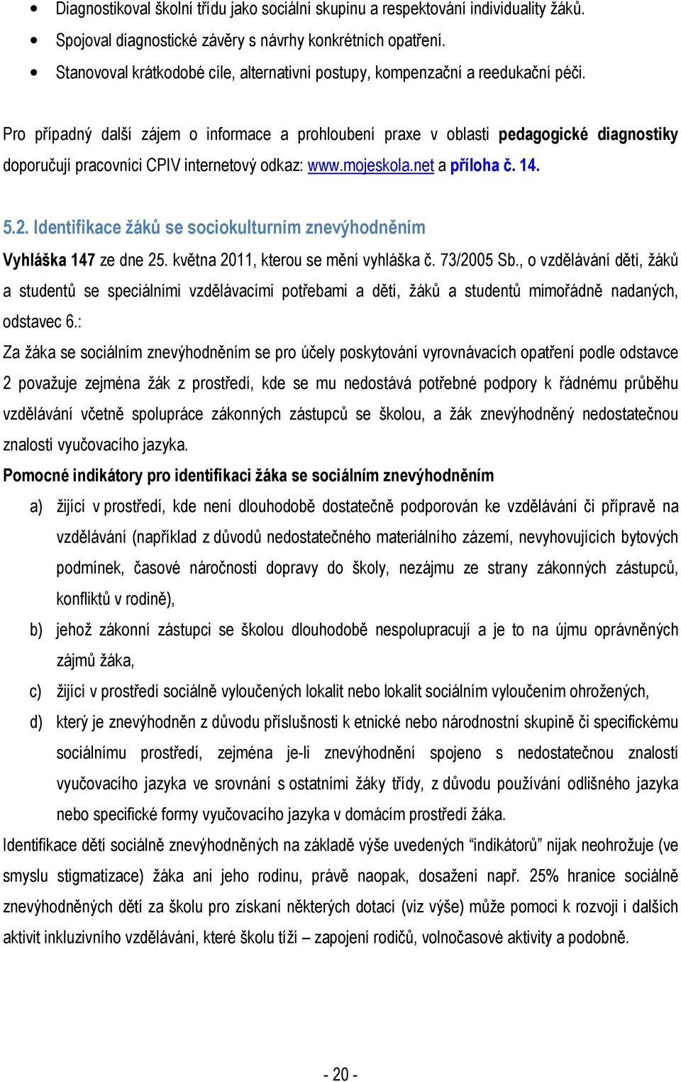 Pro případný další zájem o informace a prohloubení praxe v oblasti pedagogické diagnostiky doporučují pracovníci CPIV internetový odkaz: www.mojeskola.net a příloha č. 14. 5.2.